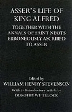 Asser`s Life of King Alfred: Together with the Annals of Saint Neots Erroneously Ascribed to Asser